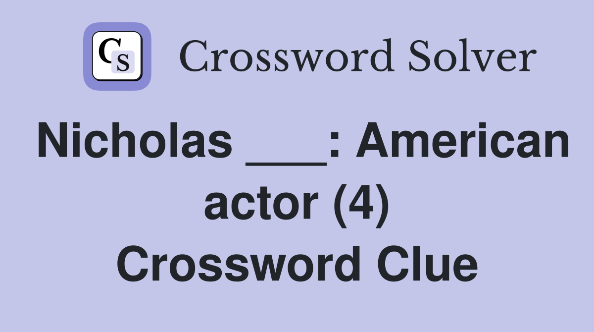 Nicholas ___ American actor (4) Crossword Clue Answers Crossword